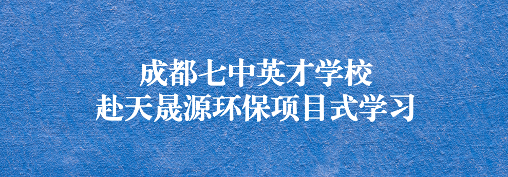 開(kāi)啟知識(shí)之窗，助力成長(zhǎng)之路——成都七中英才學(xué)校師生赴天晟源環(huán)保參觀學(xué)習(xí)